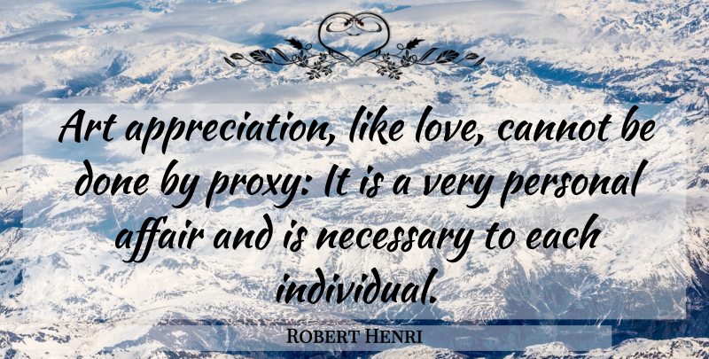 Robert Henri Quote About Appreciation, Art, Like Love: Art Appreciation Like Love Cannot...