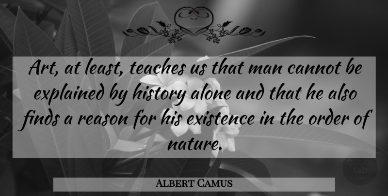 Albert Camus Quote About Art, Men, Order: Art At Least Teaches Us...
