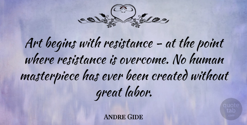 Andre Gide Quote About Art, Resistance, Overcoming: Art Begins With Resistance At...