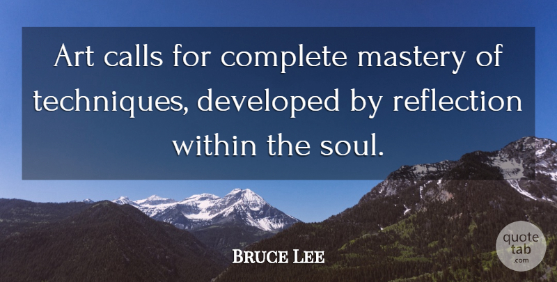 Bruce Lee Quote About Art, Reflection, Soul: Art Calls For Complete Mastery...