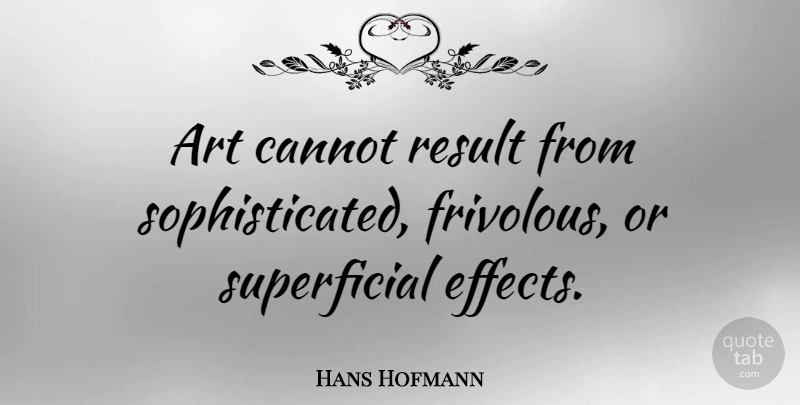 Hans Hofmann Quote About Art, Sophisticated, Superficial: Art Cannot Result From Sophisticated...