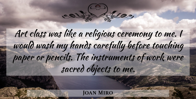 Joan Miro Quote About Religious, Art, Hands: Art Class Was Like A...
