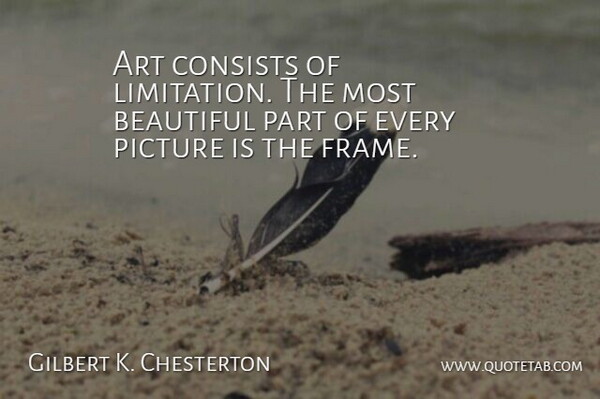 Gilbert K. Chesterton Quote About Beauty, Beautiful, Art: Art Consists Of Limitation The...