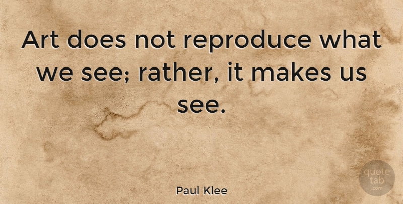 Paul Klee Quote About Art, Reproduce: Art Does Not Reproduce What...