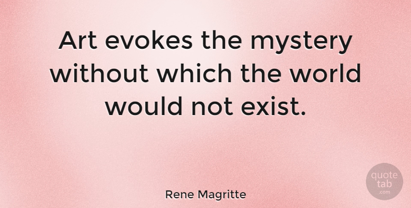 Rene Magritte Quote About Motivational, Art, Serendipity: Art Evokes The Mystery Without...