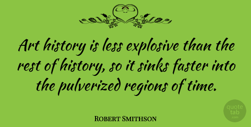 Robert Smithson Quote About Art, Faster, Explosives: Art History Is Less Explosive...