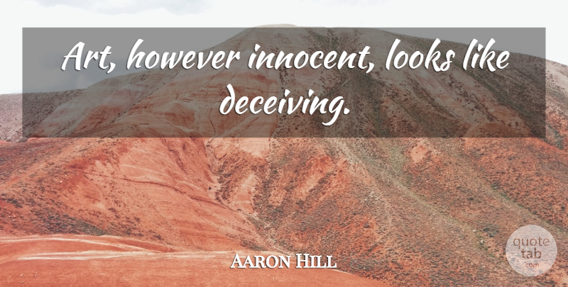 Aaron Hill Quote About Art, Looks, Deceiving: Art However Innocent Looks Like...