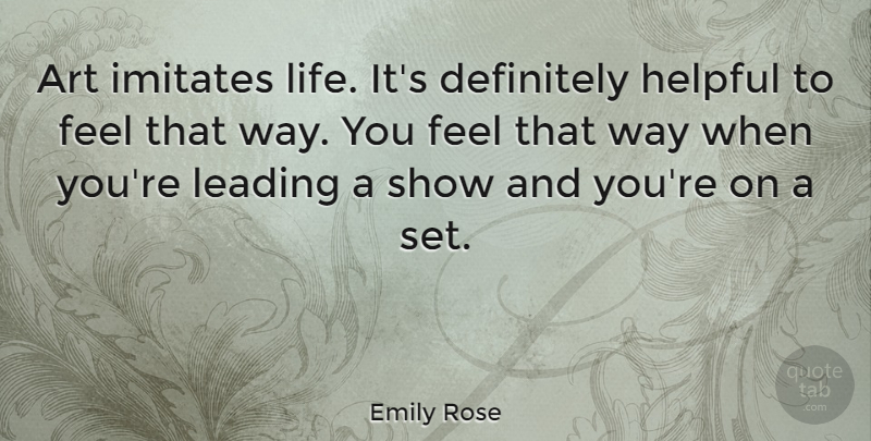 Emily Rose Quote About Art, Definitely, Imitates, Leading, Life: Art Imitates Life Its Definitely...
