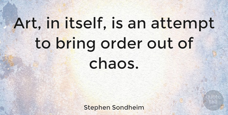 Stephen Sondheim Quote About Art, Order, Racist: Art In Itself Is An...
