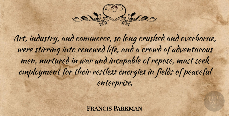 Francis Parkman Quote About Art, War, Men: Art Industry And Commerce So...