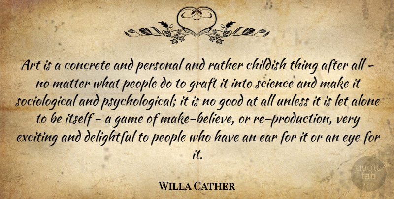Willa Cather Quote About Art, Believe, Eye: Art Is A Concrete And...