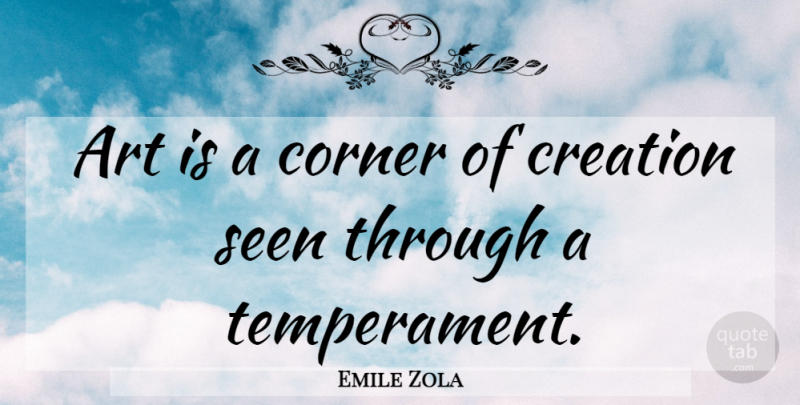 Emile Zola Quote About Art, Creation, Temperament: Art Is A Corner Of...