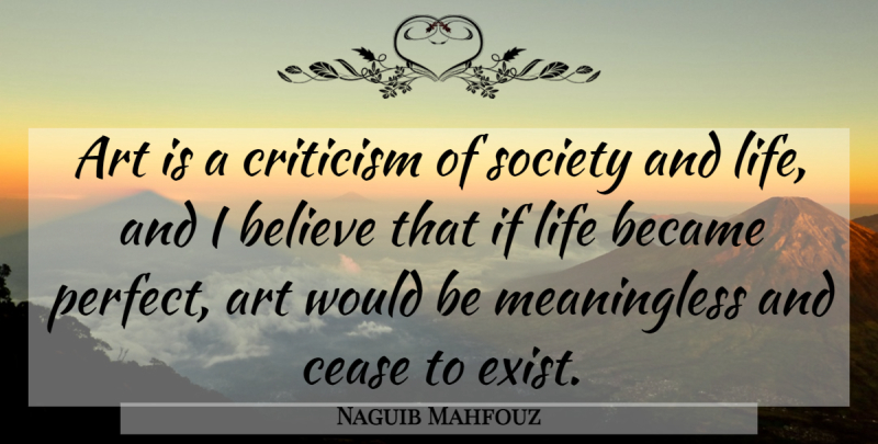 Naguib Mahfouz Quote About Art, Believe, Perfect: Art Is A Criticism Of...
