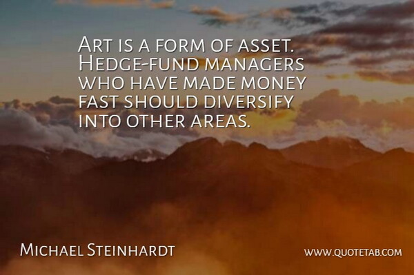 Michael Steinhardt Quote About Art, Assets, Form: Art Is A Form Of...