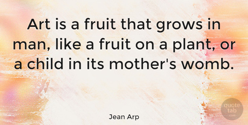 Jean Arp Quote About Art, Child, Grows: Art Is A Fruit That...
