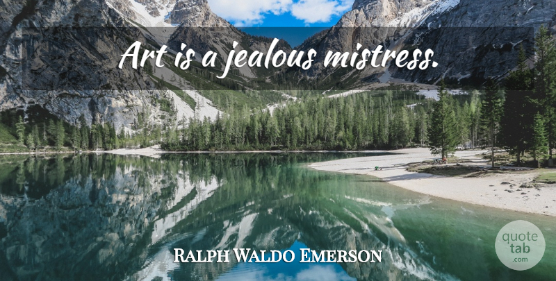 Ralph Waldo Emerson Quote About Art, Jealous, Mistress: Art Is A Jealous Mistress...