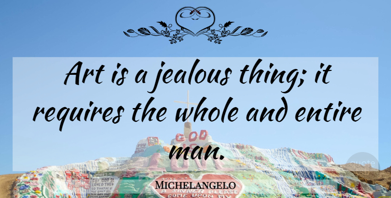 Michelangelo Quote About Art, Jealous, Men: Art Is A Jealous Thing...