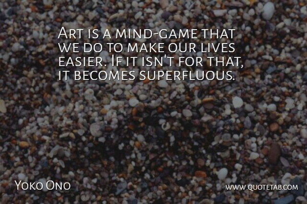 Yoko Ono Quote About Art, Becomes: Art Is A Mind Game...