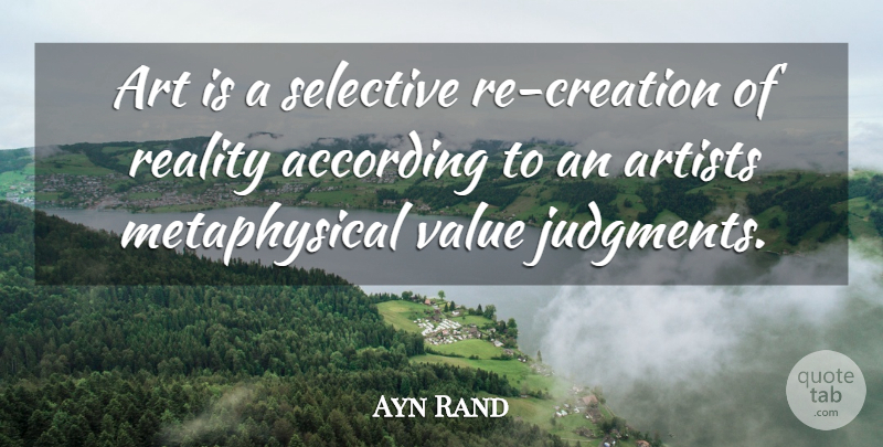 Ayn Rand Quote About Art, Reality, Judgment: Art Is A Selective Re...