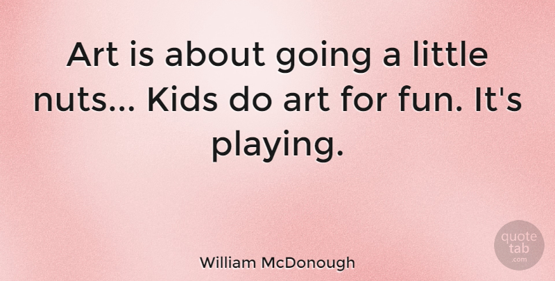 William McDonough Quote About Art, Kids: Art Is About Going A...