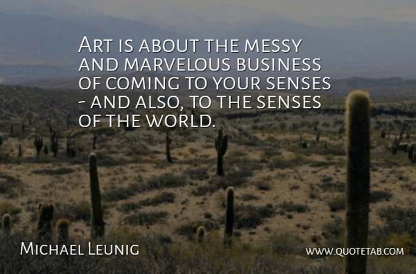 Michael Leunig Quote About Art, Business, Coming, Marvelous, Messy: Art Is About The Messy...