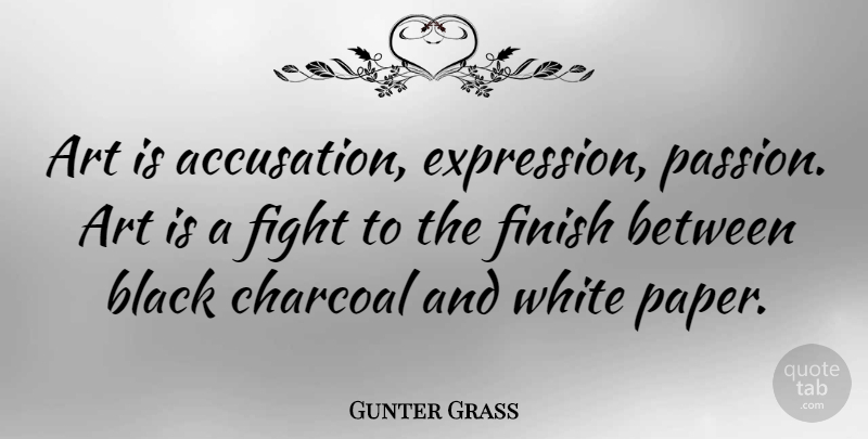 Gunter Grass Quote About Art, Black, Finish, White: Art Is Accusation Expression Passion...