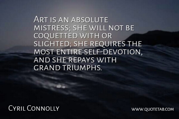 Cyril Connolly Quote About Absolute, Art, Entire, Grand, Requires: Art Is An Absolute Mistress...