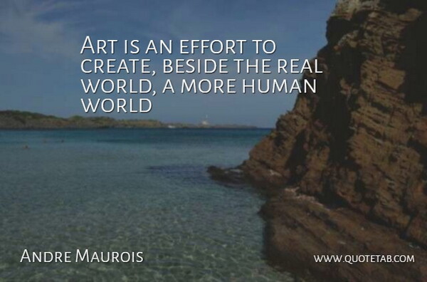 Andre Maurois Quote About Art, Beside, Effort, Human: Art Is An Effort To...