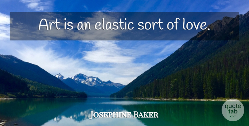 Josephine Baker Quote About Art, Art Is: Art Is An Elastic Sort...