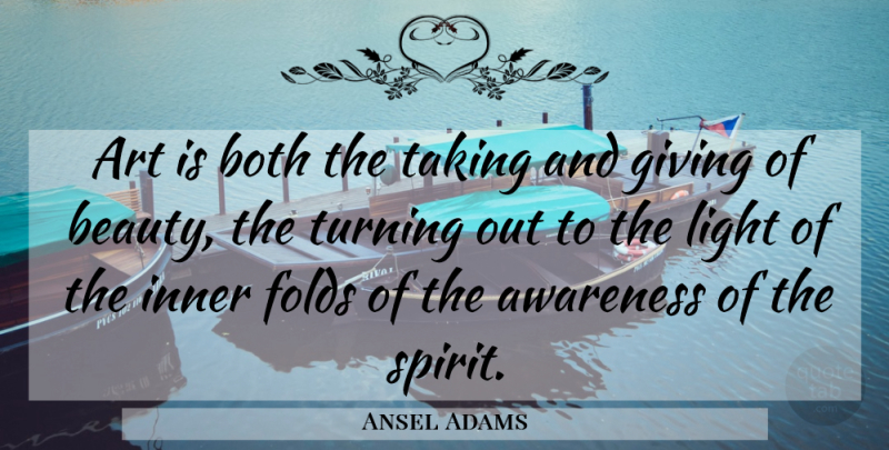 Ansel Adams Quote About Art, Light, Giving: Art Is Both The Taking...