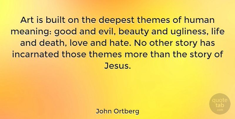 John Ortberg Quote About Art, Jesus, Hate: Art Is Built On The...