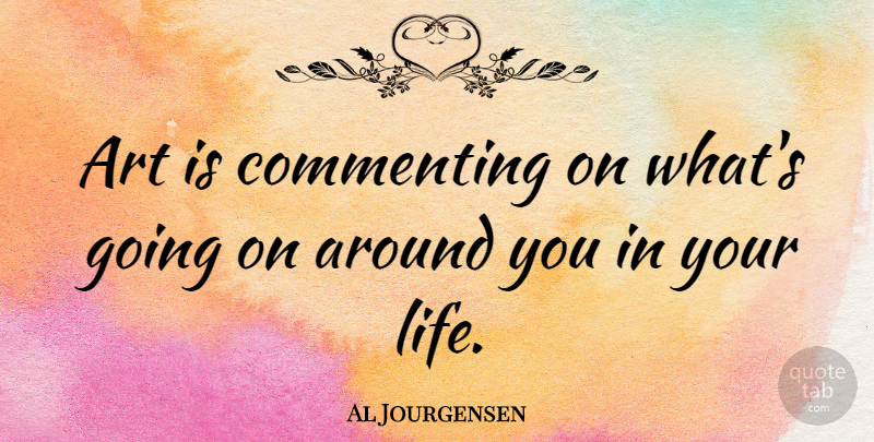 Al Jourgensen Quote About Art, Art Is: Art Is Commenting On Whats...
