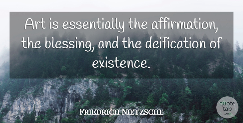 Friedrich Nietzsche Quote About Art, Blessing, Affirmation: Art Is Essentially The Affirmation...