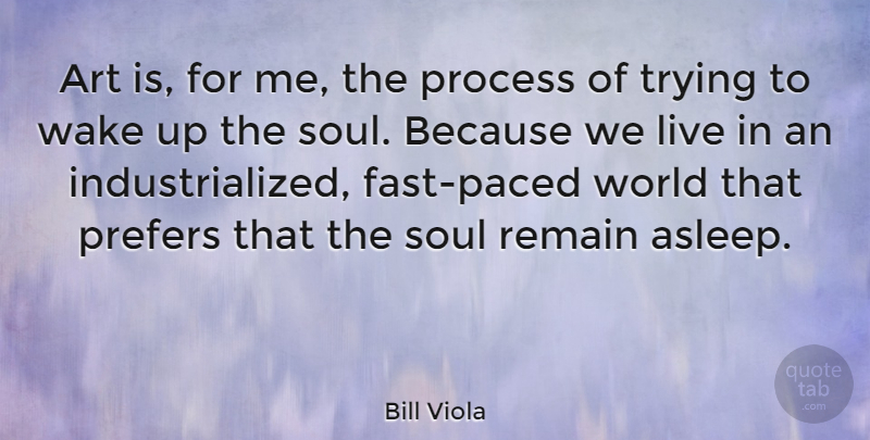 Bill Viola Quote About Art, Remain, Trying, Wake: Art Is For Me The...