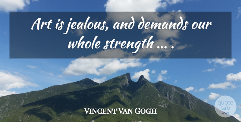 Vincent Van Gogh Quote About Art, Jealous, Demand: Art Is Jealous And Demands...