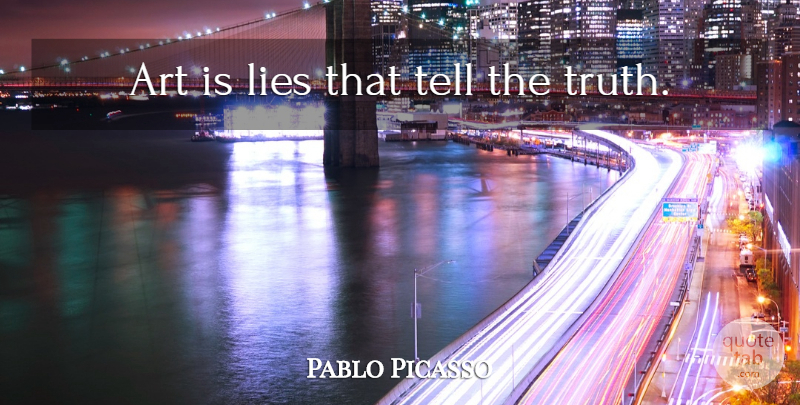 Pablo Picasso Quote About Art, Lying, Telling The Truth: Art Is Lies That Tell...