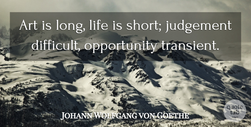 Johann Wolfgang von Goethe Quote About Life, Art, Opportunity: Art Is Long Life Is...