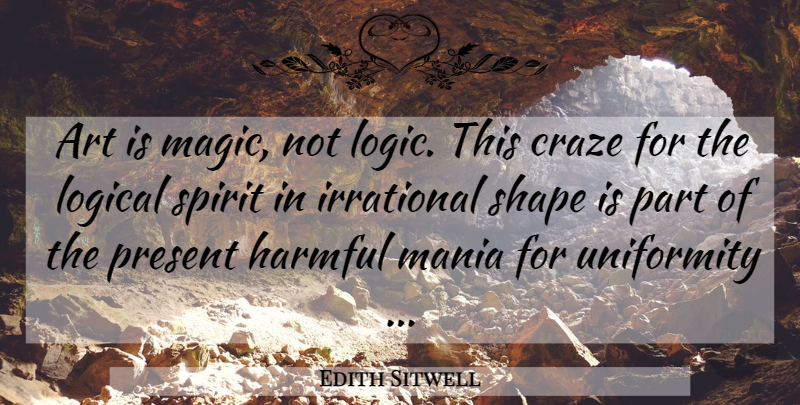 Edith Sitwell Quote About Art, Magic, Shapes: Art Is Magic Not Logic...