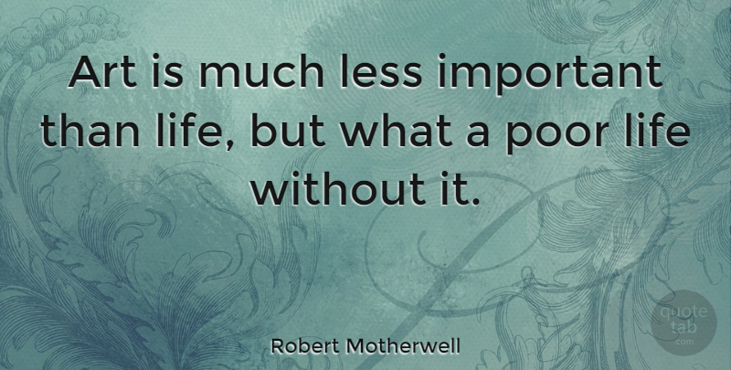Robert Motherwell Quote About Art, Important, Poor: Art Is Much Less Important...