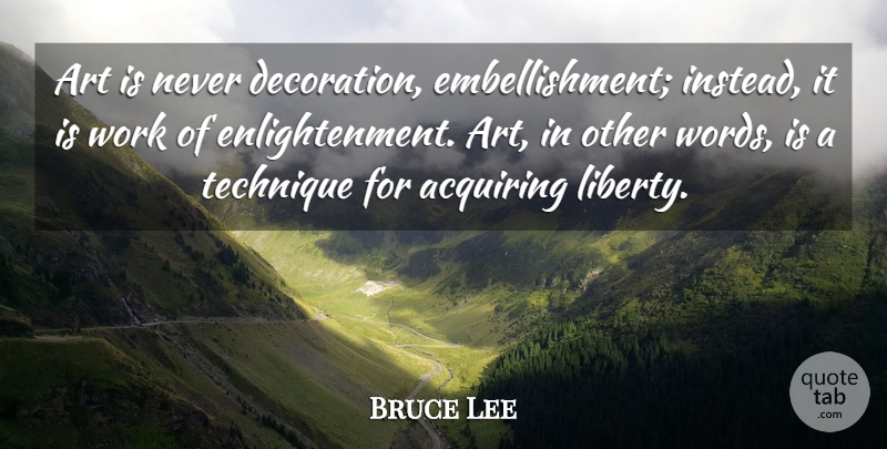 Bruce Lee Quote About Art, Enlightenment, Liberty: Art Is Never Decoration Embellishment...