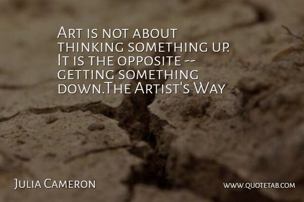 Julia Cameron Quote About Art, Opposite, Thinking: Art Is Not About Thinking...