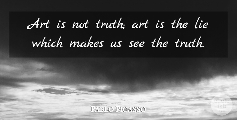 Pablo Picasso Quote About Art, Lying, Art Is: Art Is Not Truth Art...