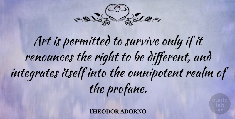 Theodor Adorno Quote About Art, Survival, Different: Art Is Permitted To Survive...