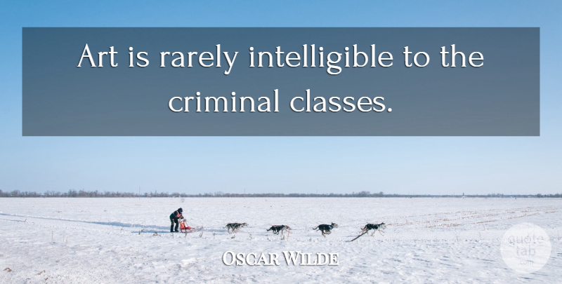 Oscar Wilde Quote About Art, Class, Criminals: Art Is Rarely Intelligible To...