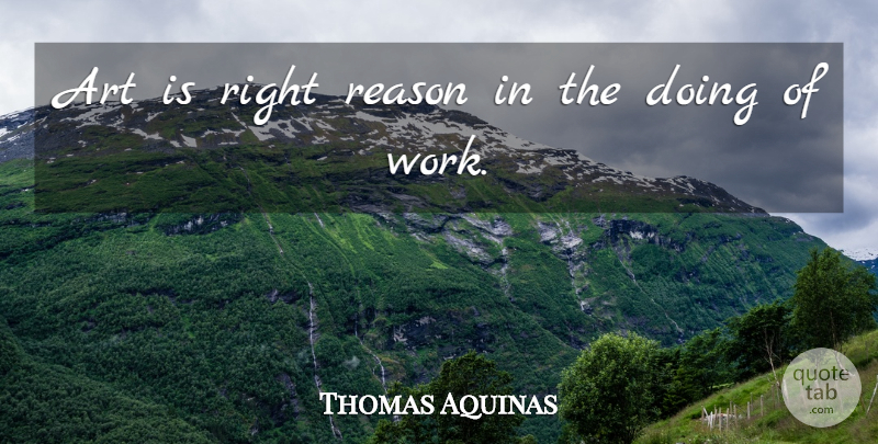 Thomas Aquinas Quote About Art, Reason, Art Is: Art Is Right Reason In...