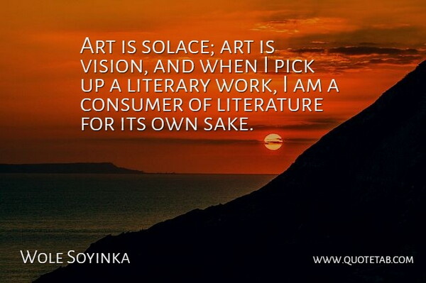 Wole Soyinka Quote About Art, Consumer, Literary, Literature, Pick: Art Is Solace Art Is...