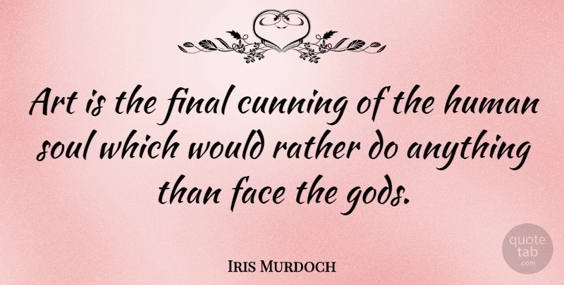 Iris Murdoch Quote About Art, Soul, Faces: Art Is The Final Cunning...