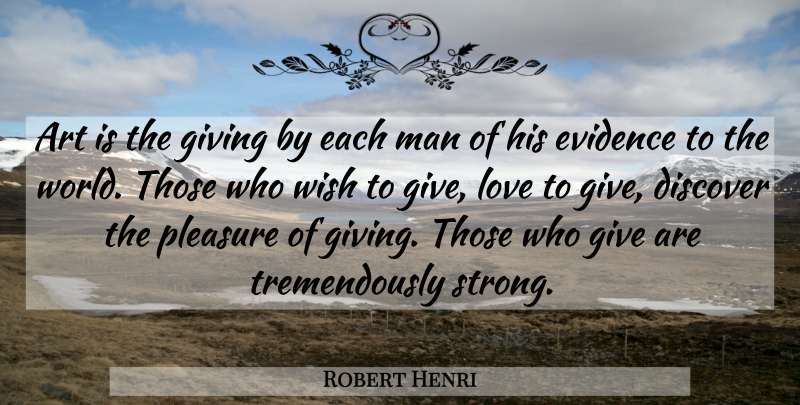 Robert Henri Quote About Art, Strong, Men: Art Is The Giving By...