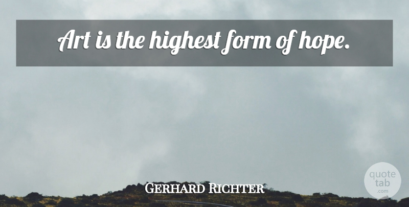 Gerhard Richter Quote About Art, Form, Art Is: Art Is The Highest Form...