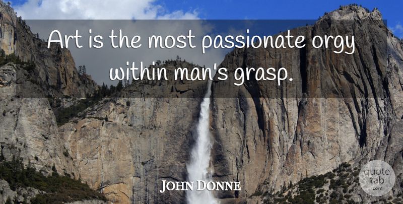 John Donne Quote About Art, Men, Passionate: Art Is The Most Passionate...